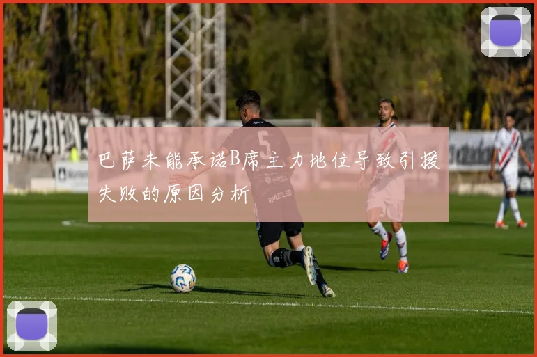 巴萨未能承诺B席主力地位导致引援失败的原因分析