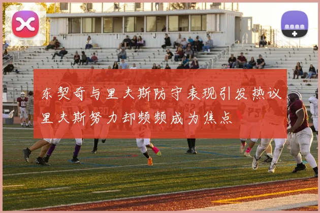 东契奇与里夫斯防守表现引发热议里夫斯努力却频频成为焦点